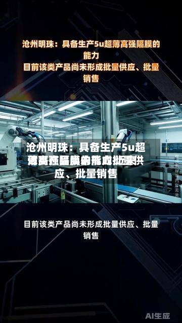 沧州明珠：具备生产5u超薄高强隔膜的能力 近来该类产品尚未形成批量供应、批量销售-第3张图片