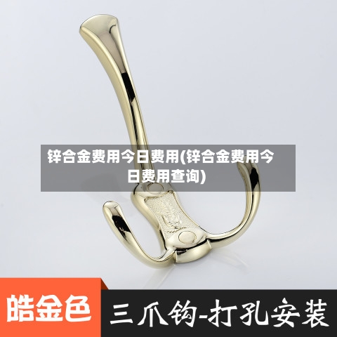 锌合金费用今日费用(锌合金费用今日费用查询)-第2张图片