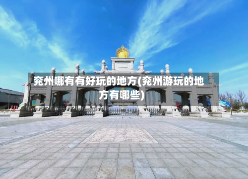 兖州哪有有好玩的地方(兖州游玩的地方有哪些)-第2张图片