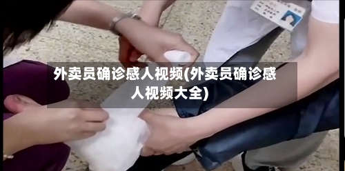 外卖员确诊感人视频(外卖员确诊感人视频大全)