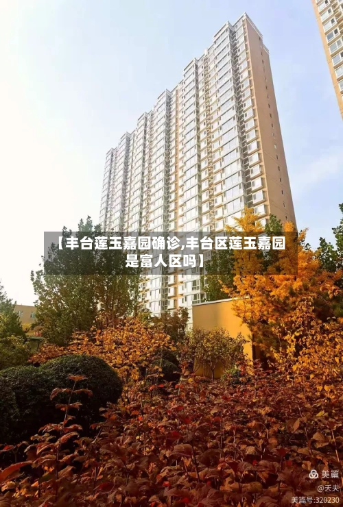【丰台莲玉嘉园确诊,丰台区莲玉嘉园是富人区吗】