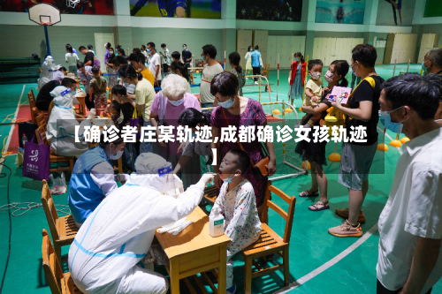 【确诊者庄某轨迹,成都确诊女孩轨迹】-第2张图片