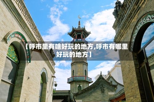 【呼市里有啥好玩的地方,呼市有哪里好玩的地方】