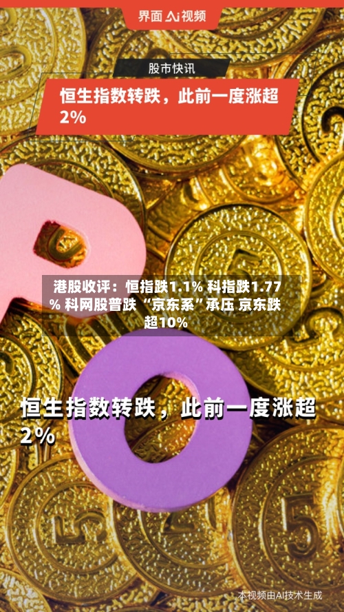 港股收评：恒指跌1.1% 科指跌1.77% 科网股普跌 “京东系”承压 京东跌超10%-第1张图片