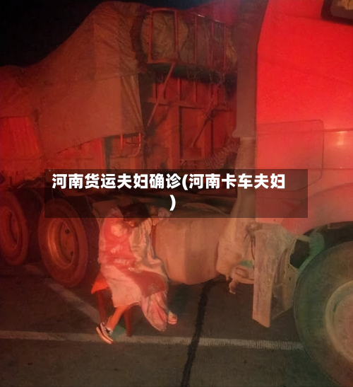 河南货运夫妇确诊(河南卡车夫妇)