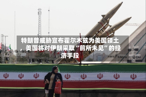 特朗普威胁宣布霍尔木兹为美国领土	，美国将对伊朗采取“前所未见	”的经济手段-第1张图片