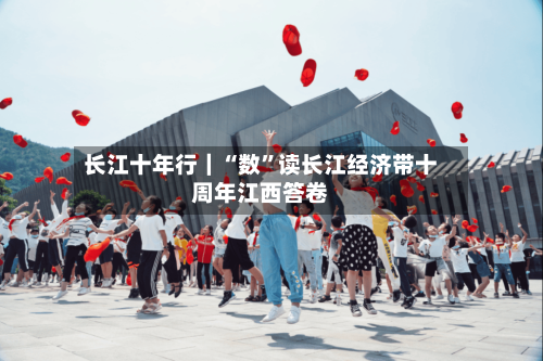 长江十年行｜“数”读长江经济带十周年江西答卷-第2张图片