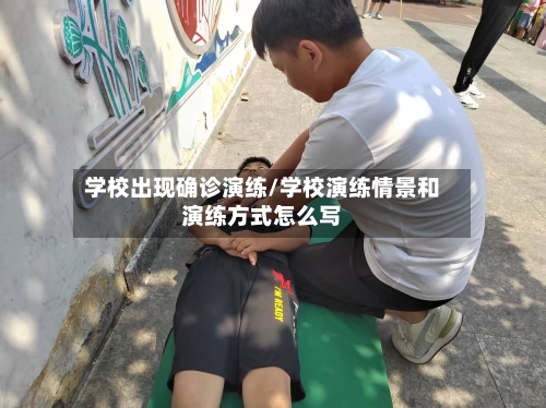 学校出现确诊演练/学校演练情景和演练方式怎么写