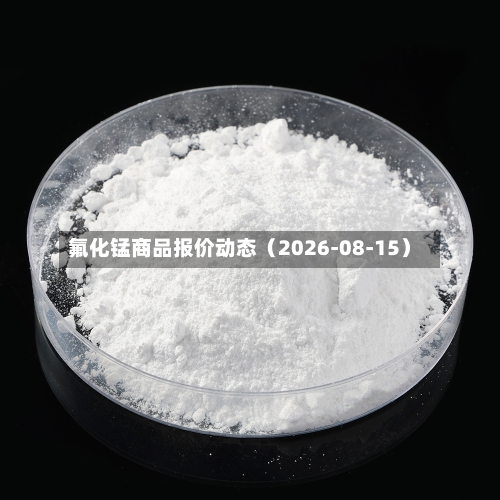 氟化锰商品报价动态（2026-08-15）-第1张图片