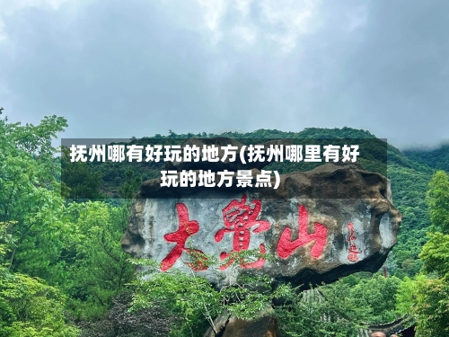 抚州哪有好玩的地方(抚州哪里有好玩的地方景点)-第2张图片