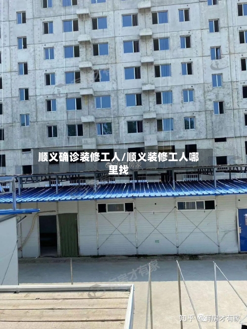 顺义确诊装修工人/顺义装修工人哪里找-第3张图片