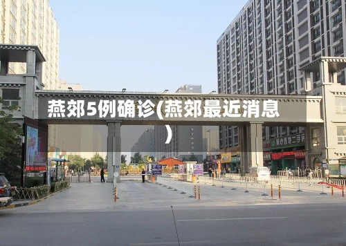 燕郊5例确诊(燕郊最近消息)