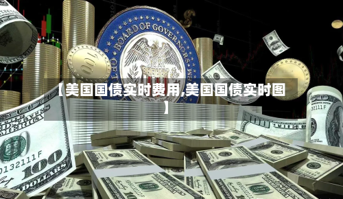 【美国国债实时费用,美国国债实时图】