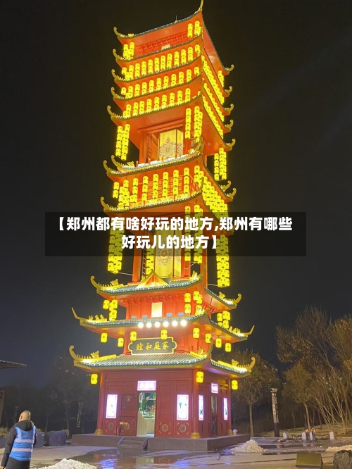 【郑州都有啥好玩的地方,郑州有哪些好玩儿的地方】-第2张图片