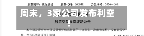 周末	，3家公司发布利空！-第3张图片