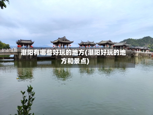 潮阳有哪些好玩的地方(潮阳好玩的地方和景点)-第3张图片