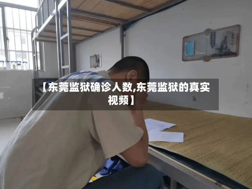 【东莞监狱确诊人数,东莞监狱的真实视频】-第2张图片