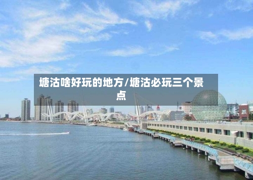 塘沽啥好玩的地方/塘沽必玩三个景点-第3张图片