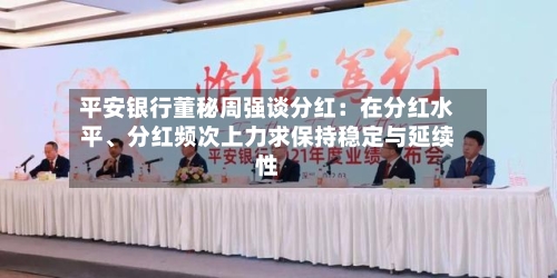 平安银行董秘周强谈分红：在分红水平	、分红频次上力求保持稳定与延续性-第2张图片