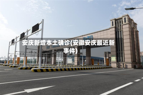 安庆新增本土确诊(安徽安庆最近新事件)