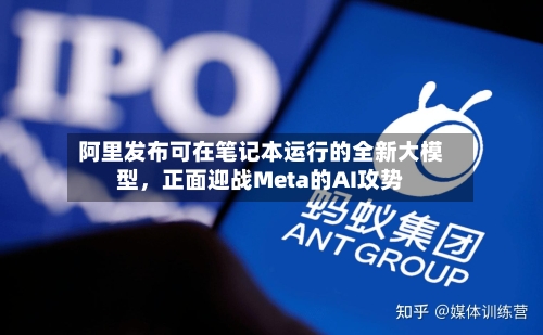 阿里发布可在笔记本运行的全新大模型，正面迎战Meta的AI攻势