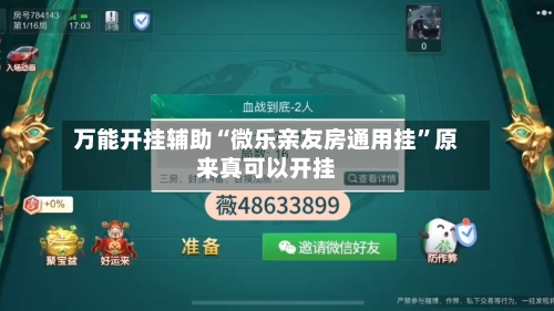 万能开挂辅助“微乐亲友房通用挂”原来真可以开挂-第3张图片