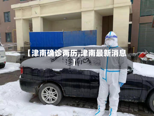 【津南确诊两历,津南最新消息】-第2张图片