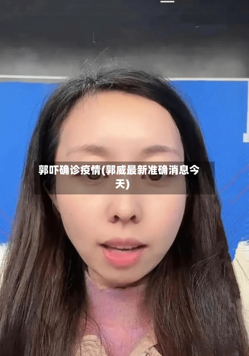 郭吓确诊疫情(郭威最新准确消息今天)