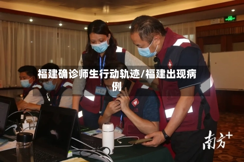 福建确诊师生行动轨迹/福建出现病例