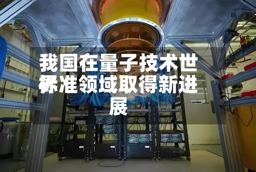 我国在量子技术世界标准领域取得新进展-第3张图片