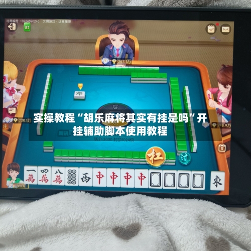 实操教程“胡乐麻将其实有挂是吗”开挂辅助脚本使用教程-第2张图片