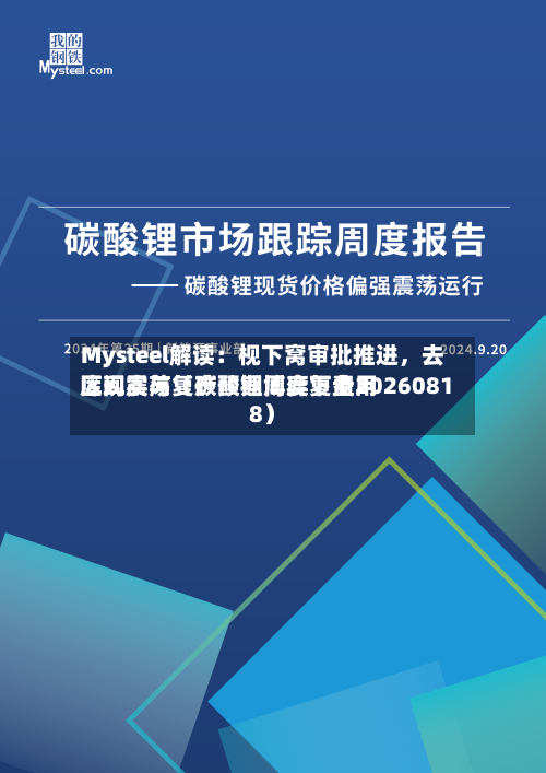 Mysteel解读：枧下窝审批推进，去库现实与复产预期博弈下费用区间震荡（碳酸锂周度复盘20260818）-第2张图片