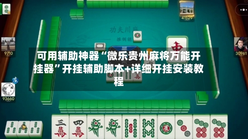 可用辅助神器“微乐贵州麻将万能开挂器”开挂辅助脚本+详细开挂安装教程-第2张图片