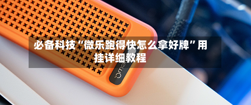 必备科技“微乐跑得快怎么拿好牌”用挂详细教程-第2张图片