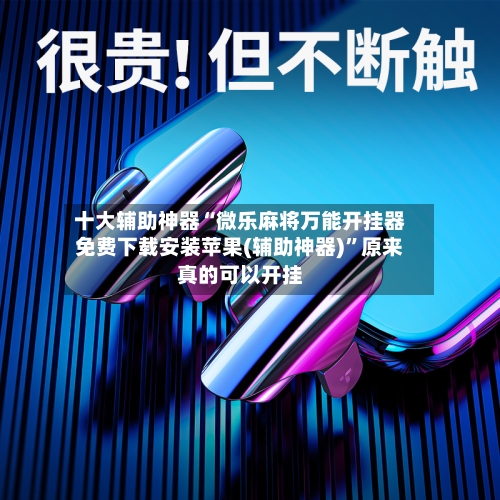 十大辅助神器“微乐麻将万能开挂器免费下载安装苹果(辅助神器)”原来真的可以开挂-第3张图片