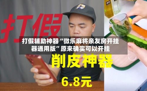 打假辅助神器“微乐麻将亲友房开挂器通用版”原来确实可以开挂