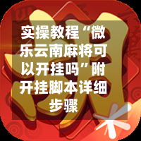 实操教程“微乐云南麻将可以开挂吗”附开挂脚本详细步骤-第1张图片