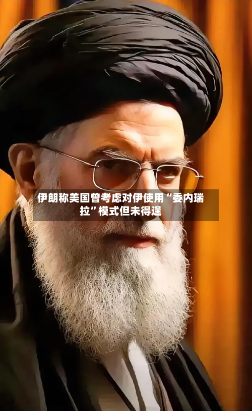 伊朗称美国曾考虑对伊使用“委内瑞拉”模式但未得逞-第2张图片