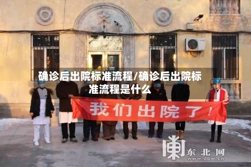 确诊后出院标准流程/确诊后出院标准流程是什么
