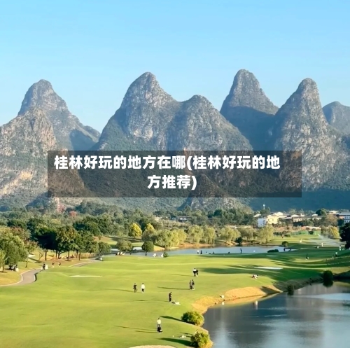 桂林好玩的地方在哪(桂林好玩的地方推荐)