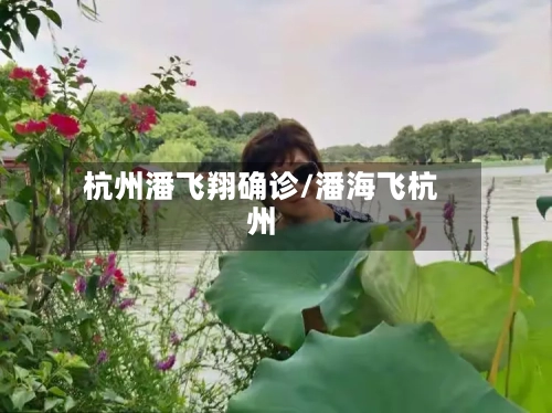 杭州潘飞翔确诊/潘海飞杭州-第2张图片