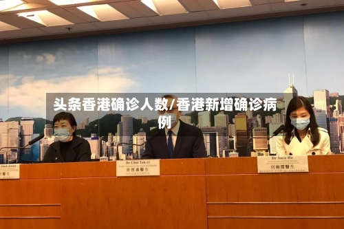 头条香港确诊人数/香港新增确诊病例-第2张图片