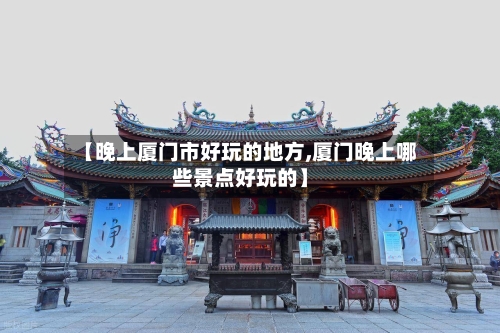 【晚上厦门市好玩的地方,厦门晚上哪些景点好玩的】-第2张图片