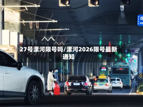 27号漯河限号吗/漯河2026限号最新通知