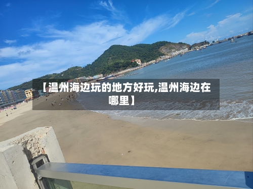 【温州海边玩的地方好玩,温州海边在哪里】