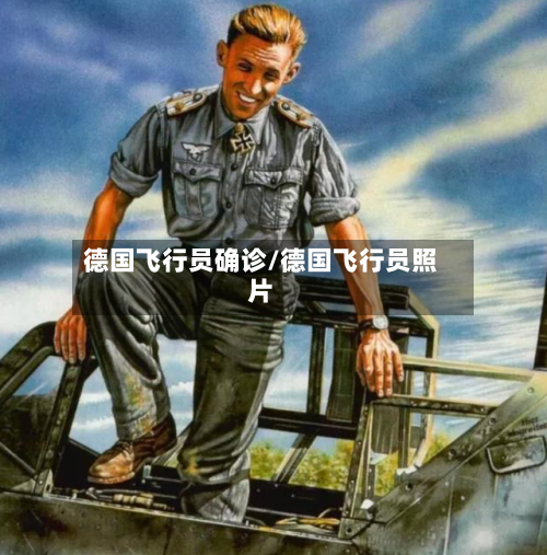 德国飞行员确诊/德国飞行员照片-第2张图片