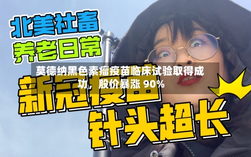 莫德纳黑色素瘤疫苗临床试验取得成功，股价暴涨 90%-第3张图片