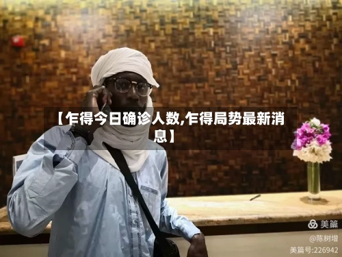 【乍得今日确诊人数,乍得局势最新消息】-第2张图片