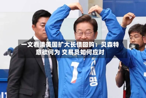 一文看清美国扩大长债回购：贝森特意欲何为 交易员如何应对-第2张图片