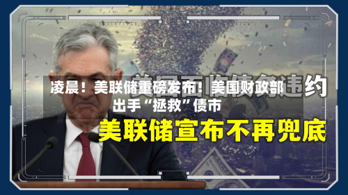 凌晨！美联储重磅发布！美国财政部出手“拯救	”债市-第1张图片
